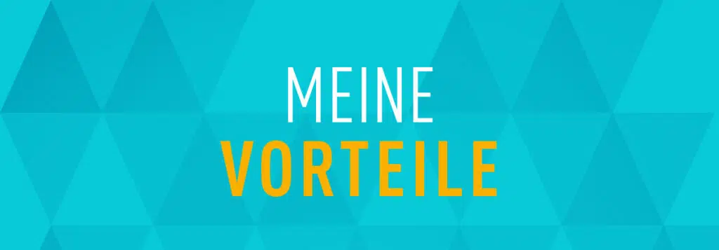 Das Bild zeigt einen türkisfarbenen Hintergrund mit einem geometrischen Dreiecksmuster. In der Mitte steht in weißen und gelben Großbuchstaben der Text „MEINE VORTEILE“.